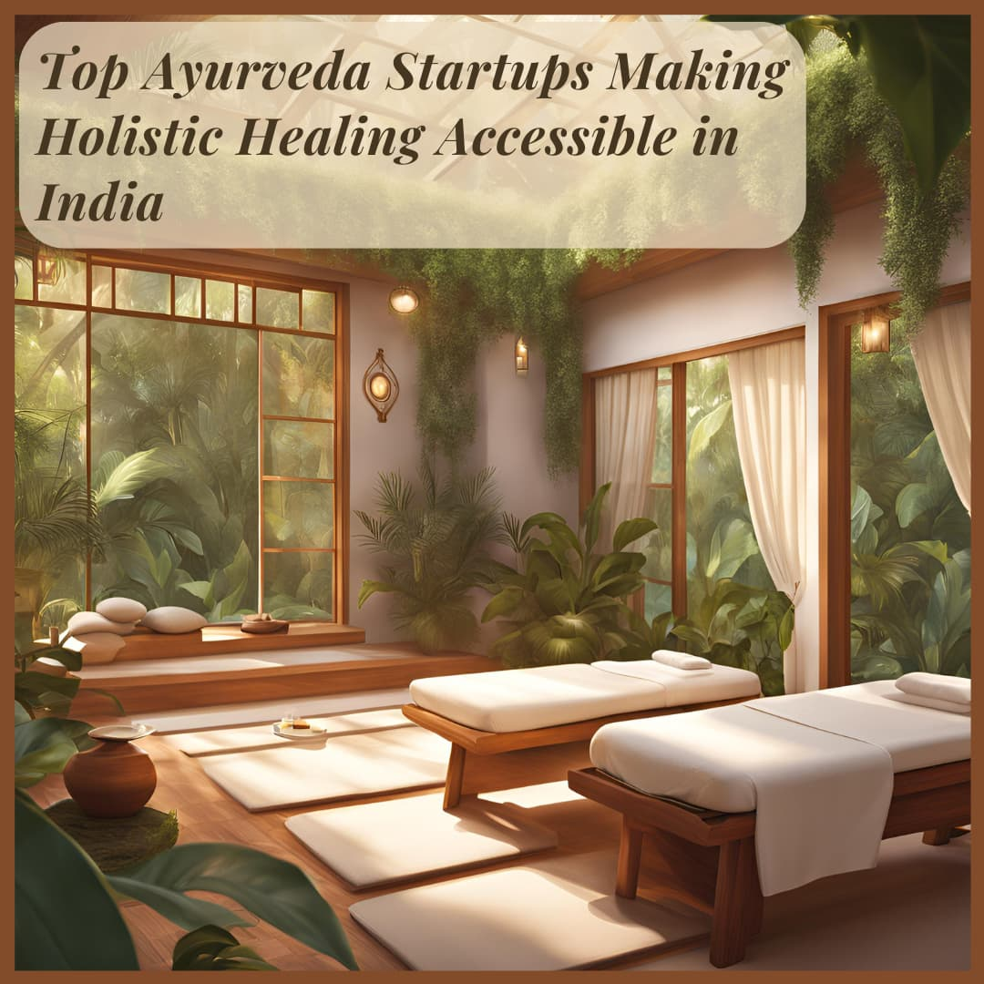 Top Ayurveda Startups Making Holistic Healing Accessible in India by GoodBharat